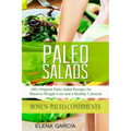 Paleo Salads: 100+ Original Paleo Salad Recipes for Massive Weight Loss and a Healthy Lifestyle
