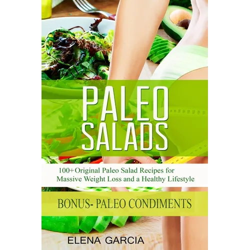 Paleo Salads: 100+ Original Paleo Salad Recipes for Massive Weight Loss and a Healthy Lifestyle