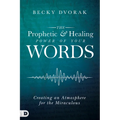 The Prophetic and Healing Power of Your Words: Creating an Atmosphere for the Miraculous