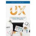 UX: A Comprehensive Beginner's Guide to Learn the UX Realms of UX Programming