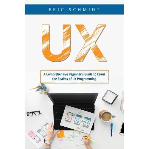 UX: A Comprehensive Beginner's Guide to Learn the UX Realms of UX Programming