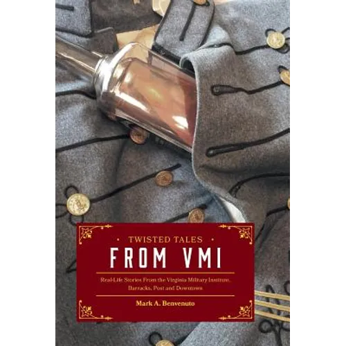 Twisted Tales from VMI: Real-Life Stories From the Virginia Military Institute, Barracks, Post and Downtown