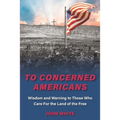 To Concerned Americans: Wisdom and Warning to Those Who Care for the Land of the Free