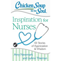 Chicken Soup for the Soul: Inspiration for Nurses: 101 Stories of Appreciation and Wisdom