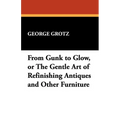 From Gunk to Glow, or The Gentle Art of Refinishing Antiques and Other Furniture