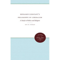 Benjamin Constant's Philosophy of Liberalism: A Study in Politics and Religion