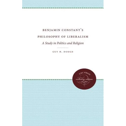 Benjamin Constant's Philosophy of Liberalism: A Study in Politics and Religion