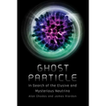 Ghost Particle: In Search of the Elusive and Mysterious Neutrino