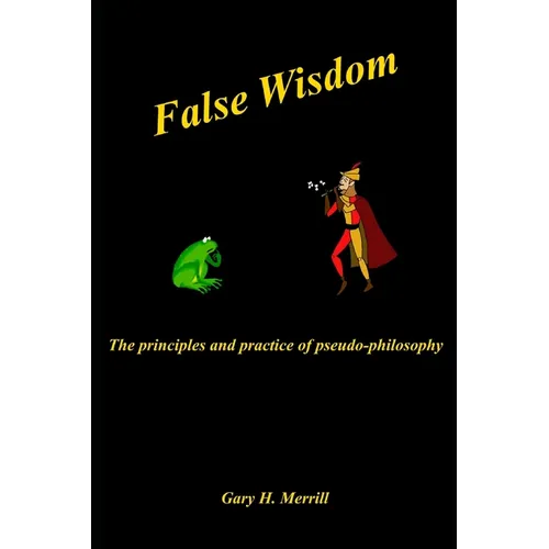 False Wisdom: The Principles and Practice of Pseudo-philosophy