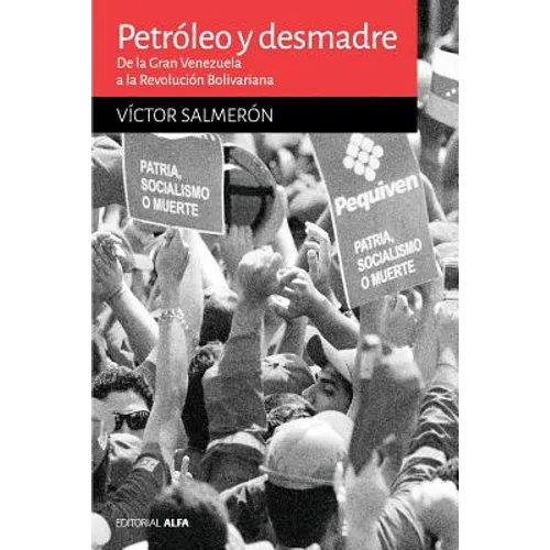 Petróleo y desmadre: De la Gran Venezuela a la Revolución Bolivariana