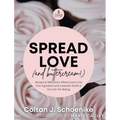 Spread Love (and Buttercream!): Recipes and Reflections Where Love is the First Ingredient and a Sweeter World is Ours for the Baking