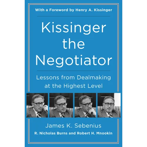 Kissinger the Negotiator: Lessons from Dealmaking at the Highest Level