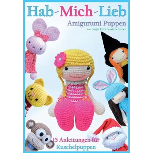 Hab-Mich-Lieb Amigurumi Puppen: 15 Anleitungen Fur Kuschelpuppen