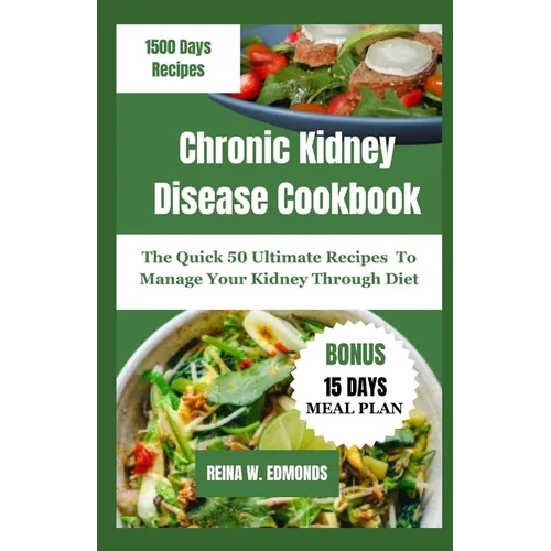 Chronic Kidney Disease Cookbook: The Quick 50 Ultimate Recipes To Manage Your Kidney Through Diet
