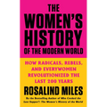 The Women's History of the Modern World: How Radicals, Rebels, and Everywomen Revolutionized the Last 200 Years
