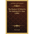 The Mastery Of Mind In The Making Of A Man (1908)