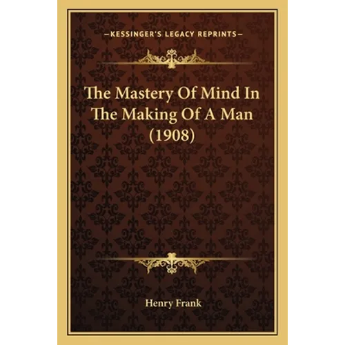 The Mastery Of Mind In The Making Of A Man (1908)