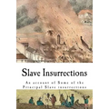 Slave Insurrections: An Account of Some of the Principal Slave Insurrections