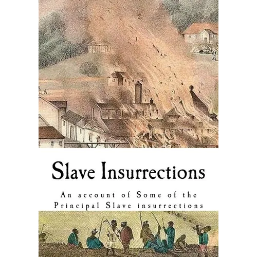 Slave Insurrections: An Account of Some of the Principal Slave Insurrections