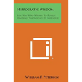 Hippocratic Wisdom: For Him Who Wishes to Pursue Properly the Science of Medicine