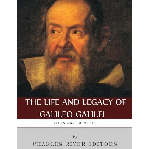 Legendary Scientists: The Life and Legacy of Galileo Galilei