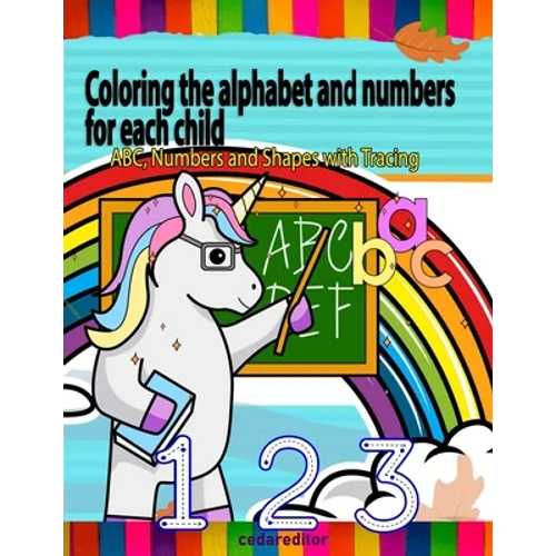 Coloring the alphabet and numbers for each child: ABC, Numbers and Shapes Practice for Kids with Pen Control - Kids coloring activity books