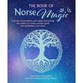 The Book of Norse Magic: Charms, Incantations and Spells Harnessing the Power of Runes, Ancient Gods and Goddesses, and More