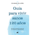 Guía Para Vivir Sanos 120 Años: Descubre Y Aprende Los Secretos de Los Centenarios Y Supercentenarios / Guide to Living Healthily for 120 Years