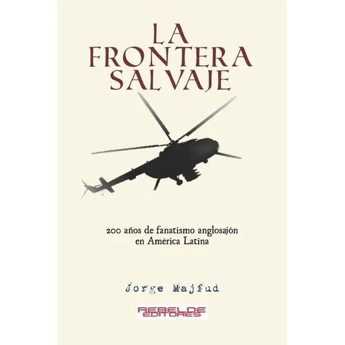 La frontera salvaje: 200 años de fanatismo anglosajón en América latina
