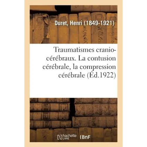 Traumatismes Cranio-Cérébraux (Accidents Primitifs, Leurs Grands Syndromes).: La Contusion Cérébrale, La Compression Cérébrale