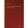 The Epistles of S. Clement, S. Ignatus, S. Barnabas, S. Polycarp