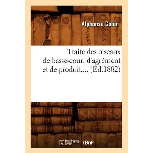 Traité Des Oiseaux de Basse-Cour, d'Agrément Et de Produit (Éd.1882)