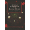 African Cosmology of the Bantu-Kongo: Tying the Spiritual Knot, Principles of Life & Living