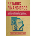 Estados financieros: Una guía simple de contabilidad para dueños de negocio. Aprenda a entender y crear reportes financieros