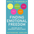 Heal Your Anxiety, Depression, Stress, PTSD and Anger: Finding Emotional Freedom with EMDR, CBT, EFT, Hypnotherapy, Somatic Therapy