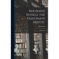 Bertrand Russell the Passionate Skeptic; a Biography
