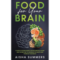 Food for your brain: A guide to eating smart, staying mentally sharp and the best diet to increase the health and power of your brain