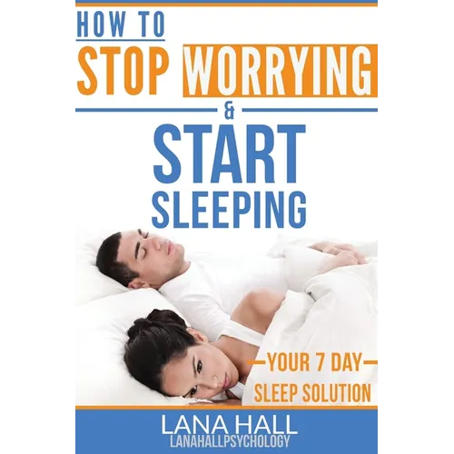How To Stop Worrying and Start Sleeping: Your 7 Day Sleep Solution