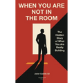 When You Are Not in the Room: The Hidden Story of What You Are Really Building