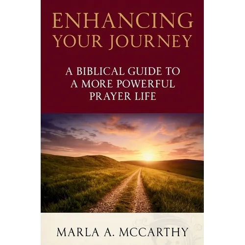 Enhancing Your Journey: A Biblical Guide To A More Powerful Prayer Life