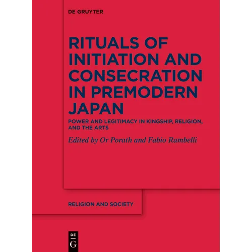 Rituals of Initiation and Consecration in Premodern Japan: Power and Legitimacy in Kingship, Religion, and the Arts