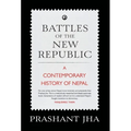 Battles of the New Republic a Contemporary History of Nepal