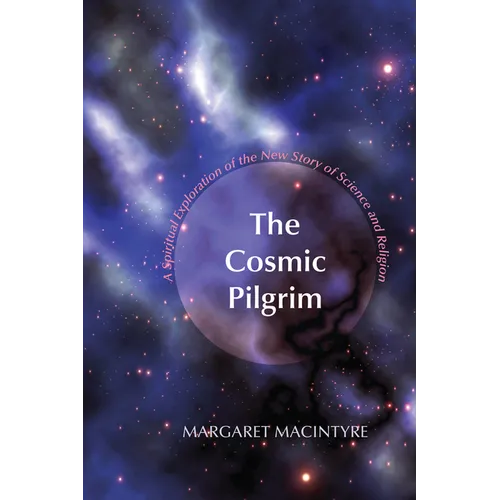 The Cosmic Pilgrim: A Spiritual Exploration of the New Story of Science and Religion