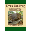 Erratic Wandering: An Explorers Hiking Guide to Astonishing Boulders of Maine, New Hampshire & Vermont.