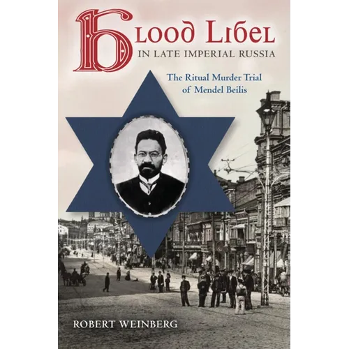 Blood Libel in Late Imperial Russia: The Ritual Murder Trial of Mendel Beilis