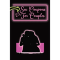 Sex Coupons for Couples: 25 Naughty Coupons to Spice Up Your Bedroom: Gift Them to Your Loved One and Watch the Sparks Fly: Vouchers For an Exc