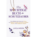 Das mächtige Buch der Schutzzauber: Der Leitfaden einer Hexe zum Schutz vor negativer Energie, psychischen Angriffen, Flüchen und schädlichen Geistern