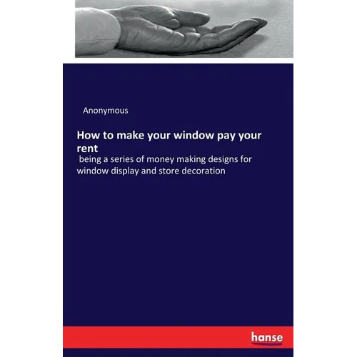 How to make your window pay your rent: being a series of money making designs for window display and store decoration