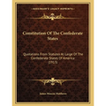 Constitution Of The Confederate States: Quotations From Statutes At Large Of The Confederate States Of America (1913)