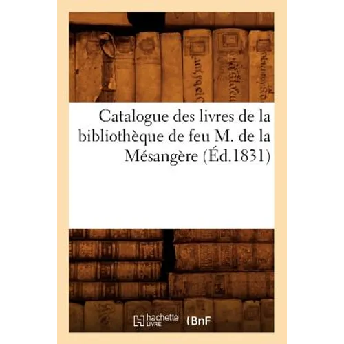 Catalogue Des Livres de la Bibliothèque de Feu M. de la Mésangère (Éd.1831)